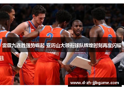雷霆九连胜强势崛起 亚历山大领衔球队辉煌时刻再度闪耀