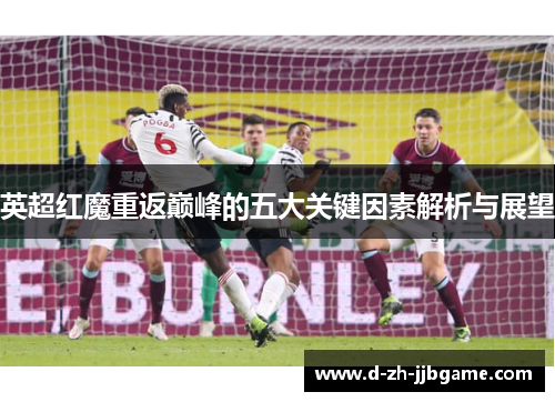英超红魔重返巅峰的五大关键因素解析与展望